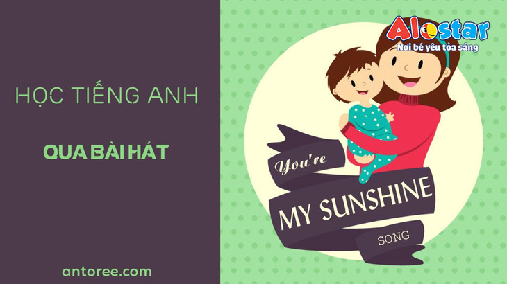 Ba mẹ hãy giải thích ý nghĩa ấm áp của bài hát “You’re my sunshine” khi bật cho bé nghe